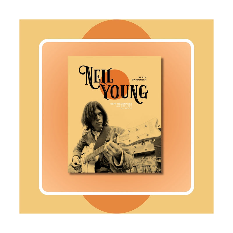 Neil Young - Sept décennies au sommet du rock